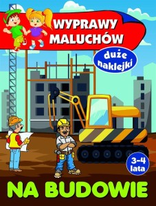 WYPRAWY MALUCHÓW. NA BUDOWIE, ANNA WIŚNIEWSKA