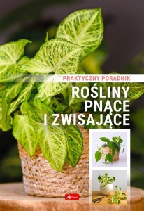 ROŚLINY PNĄCE I ZWISAJĄCE. PORADNIK PRAKTYCZNY