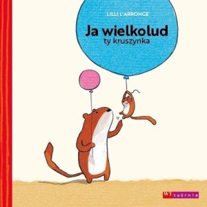 JA WIELKOLUD, TY KRUSZYNKA, LILLI L'ARRONGE