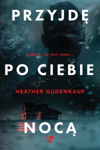 PRZYJDĘ PO CIEBIE NOCĄ, HEATHER GUDENKAUF