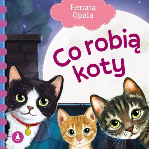 CO ROBIĄ KOTY, RENATA OPALA