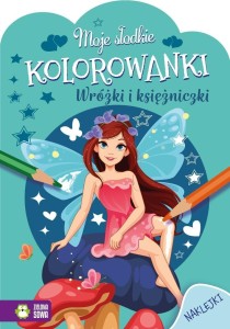 MOJE SŁODKIE KOLOROWANKI. WRÓŻKI I KSIĘŻNICZKI