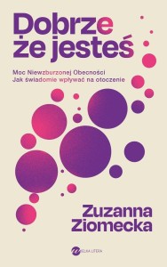 DOBRZE, ŻE JESTEŚ, ZUZANNA ZIOMECKA