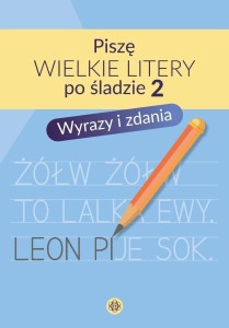 PISZĘ WIELKIE LITERY PO ŚLADZIE 2. WYRAZY I ZDANIA