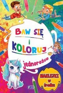 BAW SIĘ I KOLORUJ. JEDNOROŻCE, PRACA ZBIOROWA