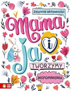 MAMA I JA. TWORZYMY WSPOMNIENIA, PRACA ZBIOROWA