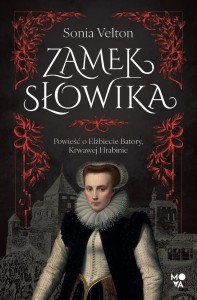 ZAMEK SŁOWIKA. POWIEŚĆ O ELŻBIECIE BATORY...