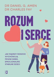 ROZUM I SERCE. JAK MĄDRZY RODZICE WYCHOWUJĄ...