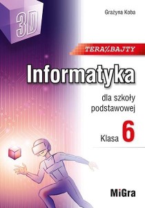 INFORMATYKA SP 6 TERAZ BAJTY (3D), GRAŻYNA KOBA