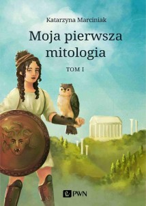 MOJA PIERWSZA MITOLOGIA T.1 DZIECIŃSTWO BOGÓW...