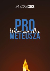 WIERSZE DLA PROMETEUSZA, ANNA ZOFIA KOSIOR