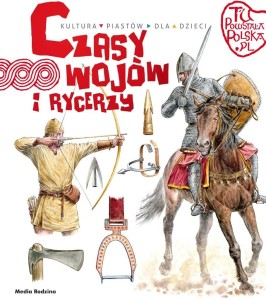 TU POWSTAŁA POLSKA. CZASY WOJÓW I RYCERZY