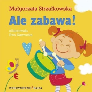 ALE ZABAWA! BAJKA, MAŁGORZATA STRZAŁKOWSKA
