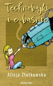 TECHNOBAJKI I E-BAŚNIE, ALICJA ZŁOTKOWSKA