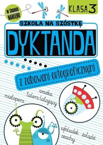 SZKOŁA NA SZÓSTKĘ. DYKTANDA Z ZABAWAMI ORTOGRAF.