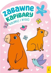 KOLORUJ I RYSUJ. ZABAWNE KAPIBARY, PRACA ZBIOROWA