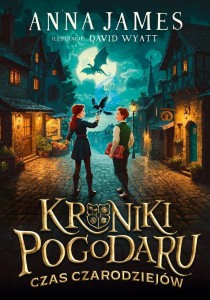 KRONIKI POGODARU T.1 CZAS CZARODZIEJÓW, ANNA JAMES