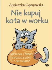 NIE KUPUJ KOTA W WORKU. WYRAŻENIA I ZWROTY...