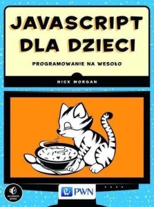 JAVASCRIPT DLA DZIECI. PROGRAMOWANIE NA WESOŁO PWN
