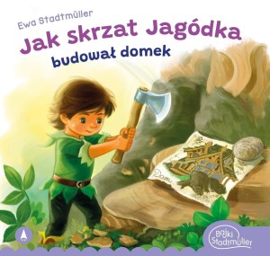 JAK SKRZAT JAGÓDKA BUDOWAŁ DOMEK, EWA STADTMULLER