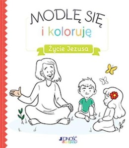 MODLĘ SIĘ I KOLORUJĘ. ŻYCIE JEZUSA, PRACA ZBIOROWA