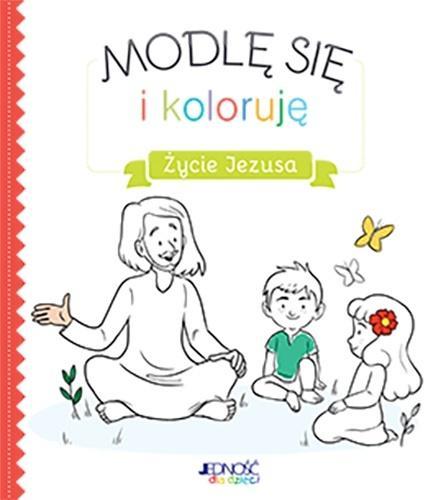 Modlę się i koloruję. Życie Jezusa, praca zbiorowa