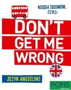 KSIĘGA IDIOMÓW, CZYLI: DON'T GET ME WRONG! W.2