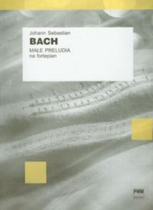 J.S. BACH MAŁE PRELUDIA NA FORTEPIAN PWM
