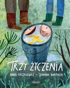 TRZY ŻYCZENIA, ANNA PASZKIEWICZ, JOANNA BARTOSIK