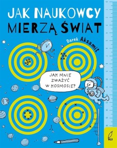 JAK NAUKOWCY MIERZĄ ŚWIAT, DARIUSZ AKSAMIT