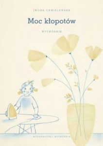 MOC KŁOPOTÓW. WYTWÓRNIK, IWONA CHMIELEWSKA