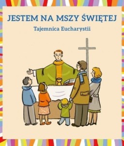 JESTEM NA MSZY ŚWIĘTEJ. TAJEMNICA EUCHARYSTII
