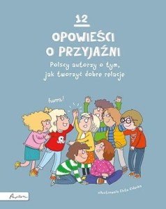 12 OPOWIEŚCI O PRZYJAŹNI. POLSCY AUTORZY O TYM..