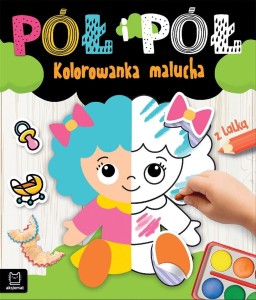 PÓŁ I PÓŁ. KOLOROWANKA MALUCHA Z LALKĄ