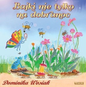 BAJKI NIE TYLKO NA DOBRANOC, DOMINIKA WOSIAK