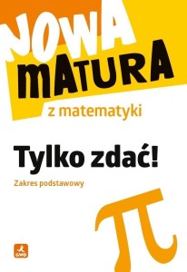 NOWA MATURA Z MATEMATYKI. TYLKO ZDAĆ ZP