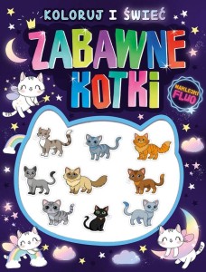 KOLORUJ I ŚWIEĆ! ZABAWNE KOTKI + NAKLEJKI FLUO