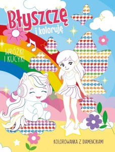 BŁYSZCZĘ I KOLORUJĘ. WRÓŻKI I KUCYKI. KOLOROWANKA