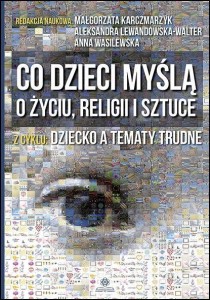 CO DZIECI MYŚLĄ O ŻYCIU, RELIGII I SZTUCE