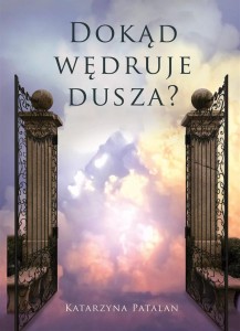 DOKĄD WĘDRUJE DUSZA?, KATARZYNA PATALAN